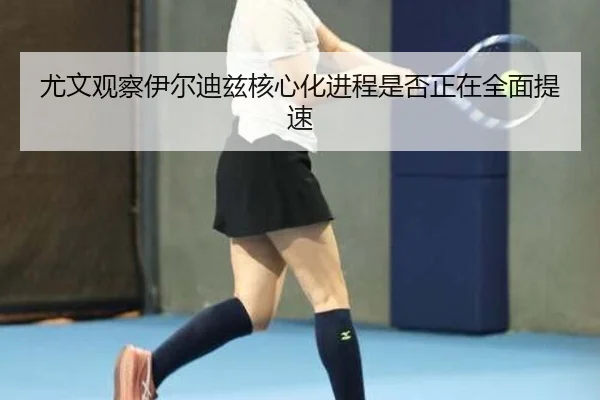 尤文观察伊尔迪兹核心化进程是否正在全面提速