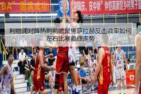 利物浦对阵热刺前瞻聚焦萨拉赫反击效率如何左右比赛最终走势